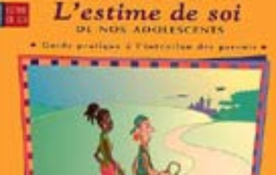 L’estime de soi de nos adolescents Guide pratique à l’intention des parents